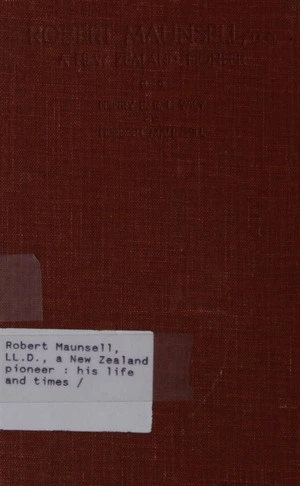 Robert Maunsell, LL.D., a New Zealand pioneer : his life and times / Henry E.R.L. Wily and Herbert Maunsell.