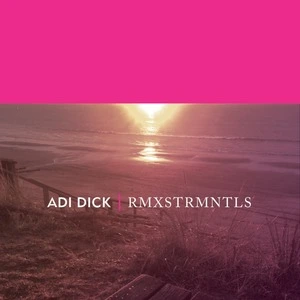 RMXSTRMNTLS / Adi Dick.