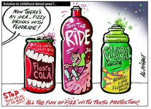 "Now there's an idea, fizzy drinks with Fluoride!"