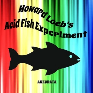 Howard Loeb's acid fish experiment / Anecdata.
