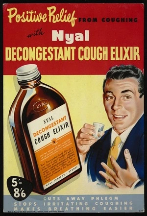 Nyal Company (N.Z.) Ltd: Positive relief from coughing with Nyal decongestant cough elixir. Cuts away phlegm, stops irritating coughing, makes breathing easier. Made in N.Z. for the Nyal Company (N.Z.) Limited, Great South Road, Auckland [ca 1960?]