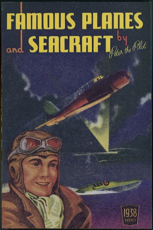 [Roundhill, Bernard], 1911-2005 :Famous planes and seacraft, by Peter the Pilot. 1938 series. [Timaru Milling Company picture card album, front cover 1938].