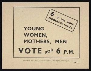 New Zealand Alliance for the Abolition of the Liquor Traffic: Young women, mothers, men. 6 is the more moderate hour. Vote for 6 p.m. [Printed by] Wright & Carman Ltd [1949]
