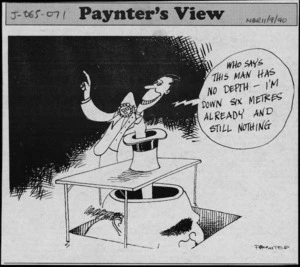 Paynter, Bill, 1949- :'Who says this man has no depth - I'm down six metres already and still nothing.' National Business Review, 11 September 1990.