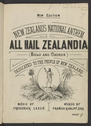 New Zealand's national anthem, All hail Zealandia : solo and chorus / music by Frederick Leech ; words by Francis H. Valpy.