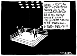 Scott, Thomas, 1947- :Tonight, in front of a capacity crowd, fighting everyone and no one, on behalf of everyone and no one, fighting himself by himself... - The undisputed champion of the headline news... Winston Peters!!!! 2 April 1993