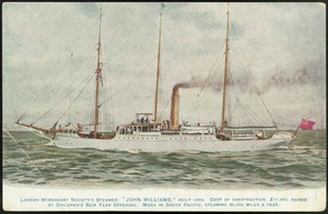 [Postcard]. London Missionary Society's steamer "John Williams", built 1893. Cost of construction £17,055, raised by Children's New Year offering. Work in South Pacific, steaming 30,000 miles a year. [1895-1905?]