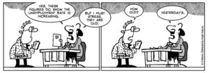 "Yes, these figures do show the unemployment rate is increasing. But I must stress, they are old." "How old?" "Yesterday's." 5 February 2011