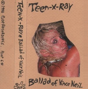 The ballad of Vince Neil / Teen-X-Ray.