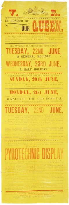 In honour of our Queen. His Worship the Mayor has proclaimed Tuesday 22nd June a general holiday and Wednesday 23rd June a half holiday ... pyrotechnic display upon a scale of unparalleled magnificence never before attempted in New Zealand ... [1897].