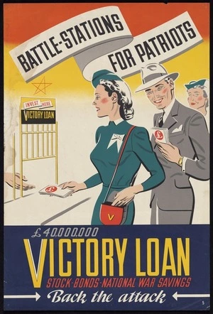 [New Zealand. National Savings Committee] :Battle-stations for patriots.Invest here. Victory Loan. £40,000,000 Victory loan. Stock, bonds, national war savings. Back the attack. [Number] 5. Printed by Whitcombe & Tombs Ltd [1944].