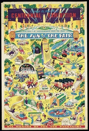 Charles Haines Advertising Agency Ltd :Come to the N.Z. Centennial Exhibition, Wellington 8th November 1939 to May 1940. The fun of the fair / originated and designed by "Charles Haines". Printed by Whitcombe & Tombs Ltd.