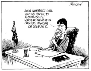 Tremain, Garrick, 1941- :'John Campbell's still waiting for me to apologise?!! Who's he think he is - Chinese, Samoan or lesbian? ... Otago Daily Times, 16 July 2002.