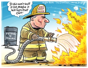 [Police Commissioner Mike Bush as a fireman putting out the flames of "rumour" and "speculation" about Clarke Gayford with a hose labelled "petrol of denial"]