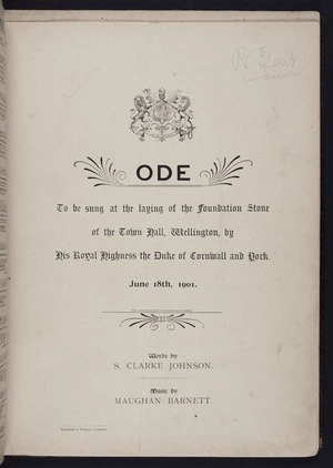 Ode to be sung at the laying of the foundation stone of the Town Hall, Wellington, by His Royal Highness the Duke of Cornwall and York, June 18th, 1901 / words by S. Clarke Johnson ; music by Maughan Barnett.