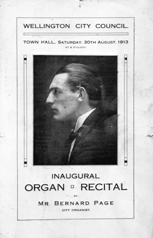 Wellington City Council :Town Hall, Saturday, 30th August 1913 at 8 o'clock. Inaugural organ recital by Mr Bernard Page, City Organist. [Programme cover]. 1913.