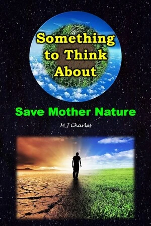 Something to think about : save Mother Nature / M J  Charles.