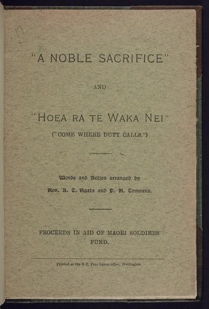 A noble sacrifice ; and, Hoea ra te waka nei = Come where duty calls  / words and action arranged by Hon.  A.T. Ngata and P.H. Tomoana.