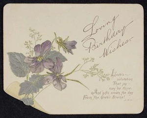 Loving birthday wishes; "Love's salutation, That joy may be thine, / And gifts crown the day /From the Giver Divine! / A.M. H. [Birthday card. ca 1900?]