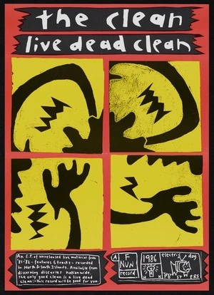 Kilgour, Hamish, active 1978-2010s :Live dead Clean; an E.P. of unreleased live material from '81-'82 - features 6 tracks - recorded in North and South Islands. A Flying Nun record / Electric Dog posters, 1986.