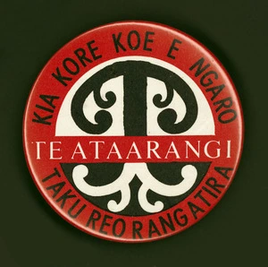 [Mataira, Katerina Te Heikoko], 1932-2011: Te Ataarangi. Kia kore koe e ngaro; taku reo rangatira. [Badge. ca 1980].