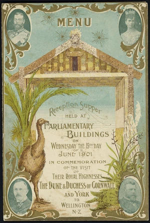 Menu. Reception supper held at Parliamentary Buildings on Wednesday the 19th day of June 1901 in commemoration of the visit of Their Royal Highnesses the Duke & Duchess of Cornwall and York to Wellington N.Z. McKee & Co., printers, Wellington [Front cover. 1901]