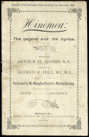 Hinemoa; the legend and the lyrics, written by Arthur H Adams, B.A., composed by Alfred F Hill, R.C.M.,L. Performed by Mr Maughan Barnett's Musical Society. First production, opening of the Wellington Industrial Exhibition, November 18, 1896. Souvenir of the Wellington Industrial Exhibition, November 1896. [Front cover]