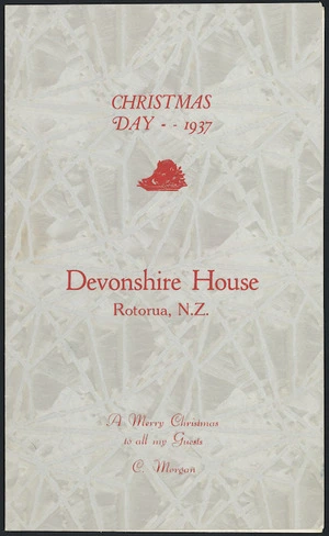 Devonshire House (Rotorua): Devonshire House, Rotorua, N.Z. Christmas Day 1937. A Merry Christmas to all my guests. C Morgan. [Menu front cover]. 1937.