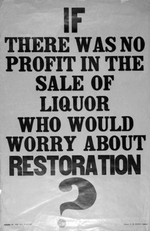 New Zealand Alliance for the Abolition of the Liquor Traffic :If there was no profit in the sale of liquor who would worry about restoration? / issued by the N.Z. Alliance. [1911?]