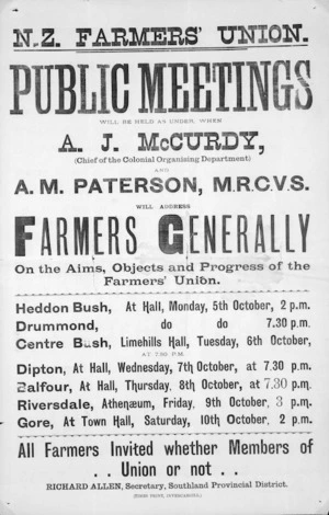 N.Z. Farmers' Union: Public meetings will be held as under, when A. J. McCurdy, (Chief of the Colonial Organising Department) and A. M. Paterson, M.R.C.V.S. will address farmers generally on the aims, objects and progress of the Farmers' Union. [1903 or 1908]