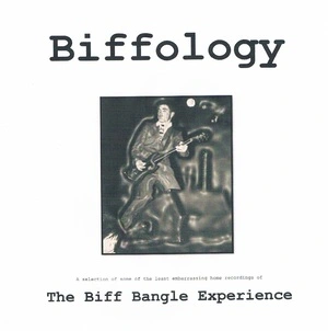 Biffology : a selection of the least embarrassing home recordings of The Biff Bangle Experience.