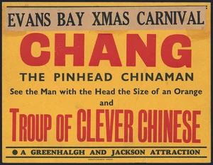 Evans Bay Xmas Carnival. Chang the pinhead Chinaman. See the man with the head the size of an orange, and Troup of clever Chinese. A Greenhalgh & Jackson attraction.