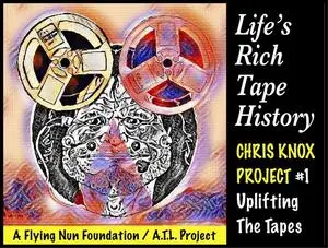 Dalziel, Ian, 1957-: Life's Rich Tape History, Chris Knox project #1, Uplifting the Tapes