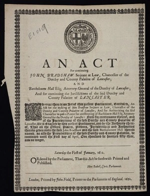 An Act for continuing John Bradshaw Serjeant at Law, Chancellor of the Dutchy and County Palatine of Lancaster; and Bartholomew Hall Esq; Attorney-General of the Dutchy of Lancaster; and for continuing the jurisdictions of the said dutchy and county palatine of Lancaster.