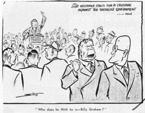 Scales, Sydney Ernest, 1916-2003 :'Mr Holyoake calls for a crusade against the socialist government....News' "Who does he think he is - Billy Graham?" Otago Daily Times, 7 March, 1959