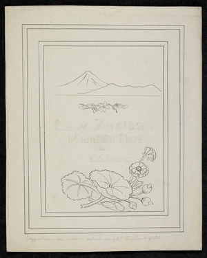 Harris, Emily Cumming 1837?-1925 :New Zealand mountain flora... suggestion for cover which might be blue and gold. [ca 1894].