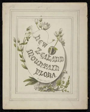 Harris, Emily Cumming 1837?-1925 :New Zealand mountain flora / Emily C. Harris; [cover]. [ca 1894].