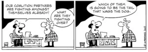 "Our coalition partners are fighting amongst themselves already!" "What are they fighting over?" "Which of them is going to be the tail that wags the dog." 14 November, 2008.