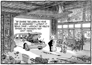 "Of course the work on your car is necessary - without it being done I wouldn't be able afford an overseas trip next year." 13 December, 2007