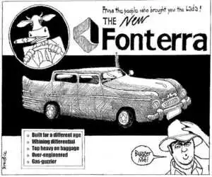 Brockie, Robert Ellison 1932-: From the people who brought you the Lada! The New Fonterra. Built for a different age. Whining differential. Top heavy on baggage. Over-engineered. Gas-guzzler. 'Bugger me!' National Business Review 31 August 2001.