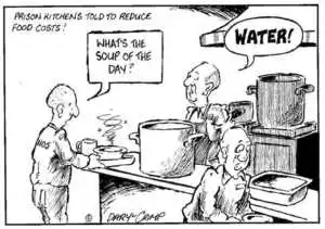 Crimp, Daryl 1958- :Prison kitchens told to reduce food costs! 'What's the soup of the day?' 'WATER!' Approximate publishing date 24 April 2002.