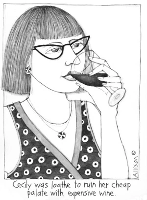 'Cecily was loathe to ruin her cheap palate with expensive wine'. May, 2008
