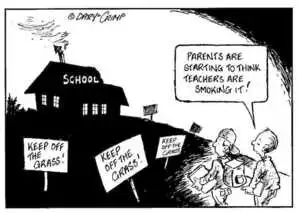 Crimp, Daryl, 1958- :SCHOOL. KEEP OFF THE GRASS! KEEP OFF THE GRASS! KEEP OFF THE GRASS! 'Parents are starting to think teachers are smoking it!' 18 June 2002.