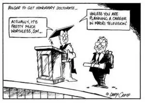 Crimp, Daryl, 1958- :Bolger to get honorary doctorate.... Actually, it's pretty much worthless, Jim....Unless you are planning a career in Maori television!' 23 May 2002.