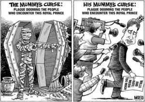 The mummy's curse; plague dooming the people who encounter this royal prince. His mummy's curse; plague dooming the people who encounter this royal prince. Wills and Kate; media too much. 16 April, 2007.