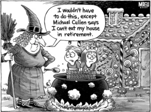 "I wouldn't have to do this except Michael Cullen says I can't eat my house in retirement." 26 March, 2007.
