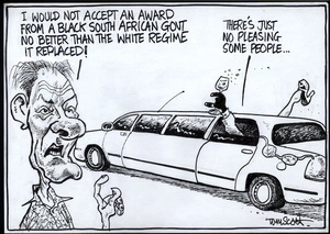 "I would not accept an award from a black South African govt no better than the white regime it replaced!" "There's just no pleasing some people..." 1 February, 2008