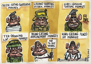 Cheese-eating-surrender monkey. Cocaine-snorting attack monkey. Kurd-gassing torture monkey. Tea-drinking lap monkey. Bean-eating appeasement monkey - 'No to any wars'. Kiwi-eating fence-sit monkey. 2 April, 2003