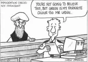 Ekers, Paul, 1961- :Immigration checks not stringent. 'You're not going to believe this, but green is my favourite colour too Mr Laden.' 23 July, 2002.