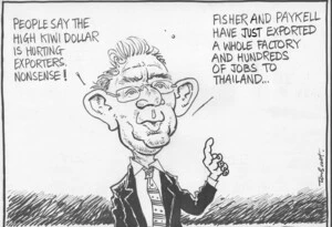 "People say the high Kiwi dollar is hurting exporters. Nonsense! Fisher and Paykell have just exported a whole factory and hundreds of jobs to Thailand..." 2 May, 2007